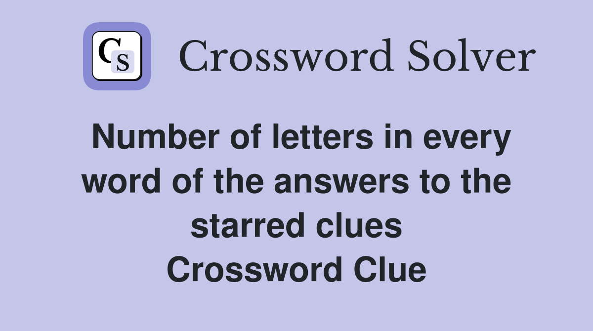 Number of letters in every word of the answers to the starred clues